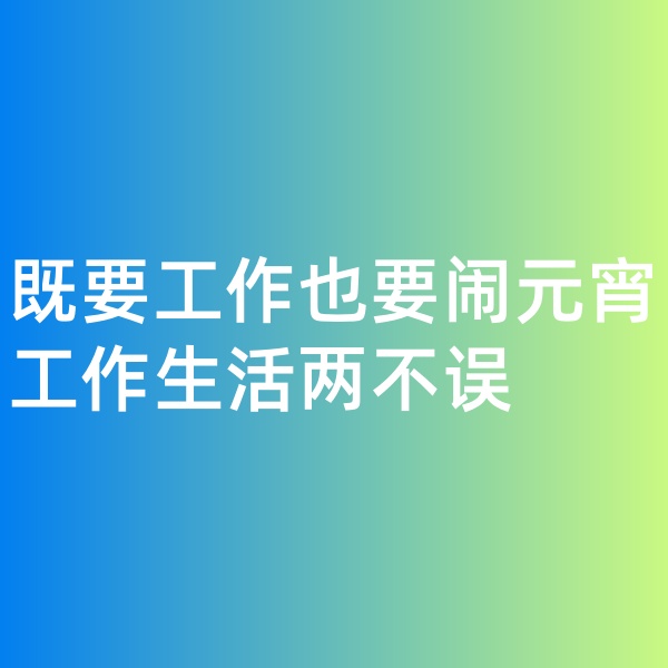 鈀碳回收，既要工作也要鬧元宵,工作生活兩不誤