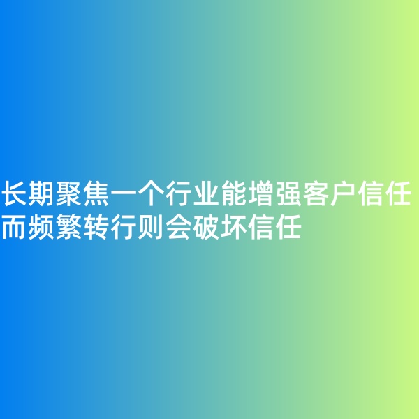 鈀碳回收, 長期聚焦一個行業(yè)能增強客戶信任，而頻繁轉行則會破壞信任